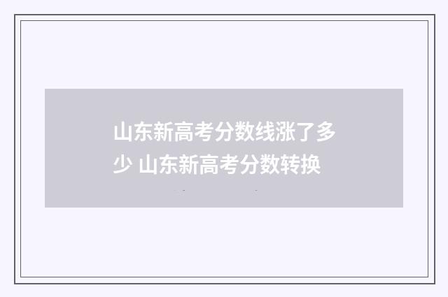 山东新高考分数线涨了多少 山东新高考分数转换