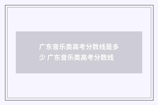 广东音乐类高考分数线是多少 广东音乐类高考分数线