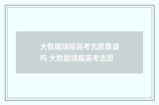 大数据填报高考志愿靠谱吗 大数据填报高考志愿