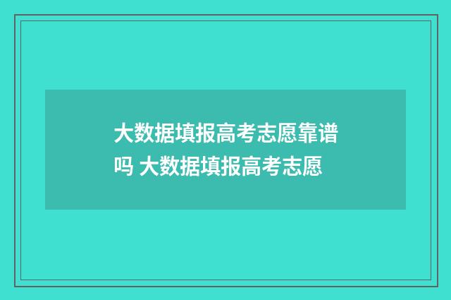 大数据填报高考志愿靠谱吗 大数据填报高考志愿
