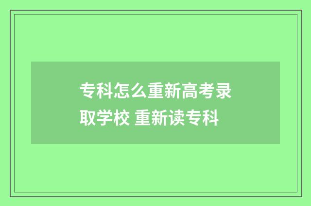 专科怎么重新高考录取学校 重新读专科