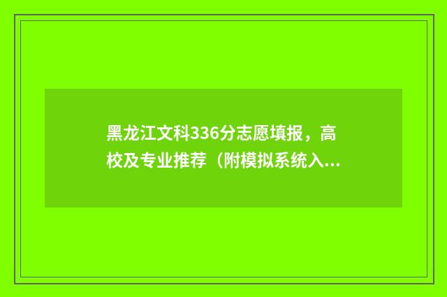 黑龙江文科336分志愿填报，高校及专业推荐（附模拟系统入口） 黑龙江文科336分算高吗