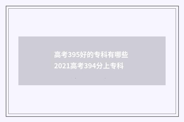 高考395好的专科有哪些 2021高考394分上专科