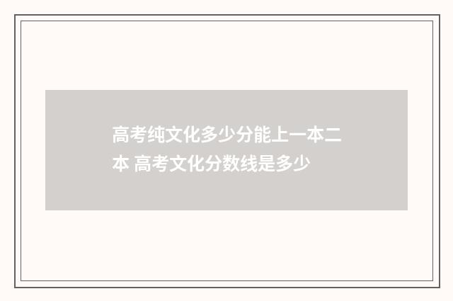 高考纯文化多少分能上一本二本 高考文化分数线是多少