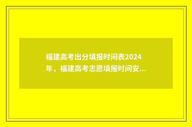 福建高考出分填报时间表2024年，福建高考志愿填报时间安排 2021福建高考怎么算分