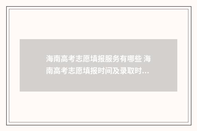 海南高考志愿填报服务有哪些 海南高考志愿填报时间及录取时间