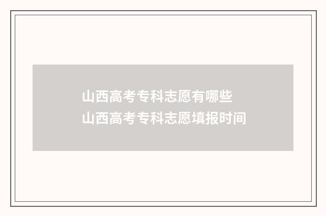山西高考专科志愿有哪些 山西高考专科志愿填报时间