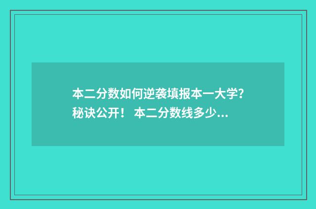 本二分数如何逆袭填报本一大学？秘诀公开！ 本二分数线多少?