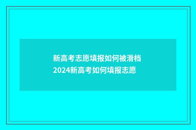 新高考志愿填报如何被滑档 2024新高考如何填报志愿