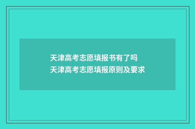 天津高考志愿填报书有了吗 天津高考志愿填报原则及要求
