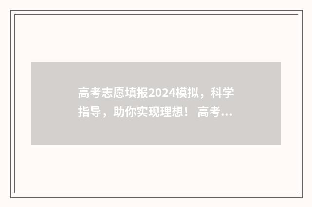 高考志愿填报2024模拟，科学指导，助你实现理想！ 高考志愿填报2024年怎么填
