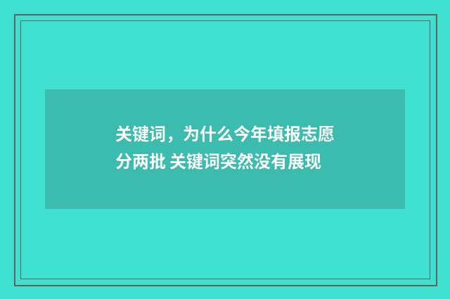 关键词，为什么今年填报志愿分两批 关键词突然没有展现