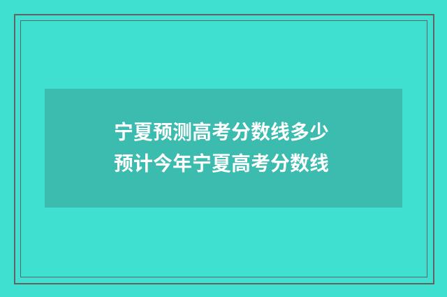 宁夏预测高考分数线多少 预计今年宁夏高考分数线