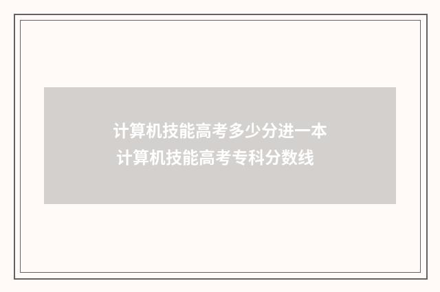 计算机技能高考多少分进一本 计算机技能高考专科分数线