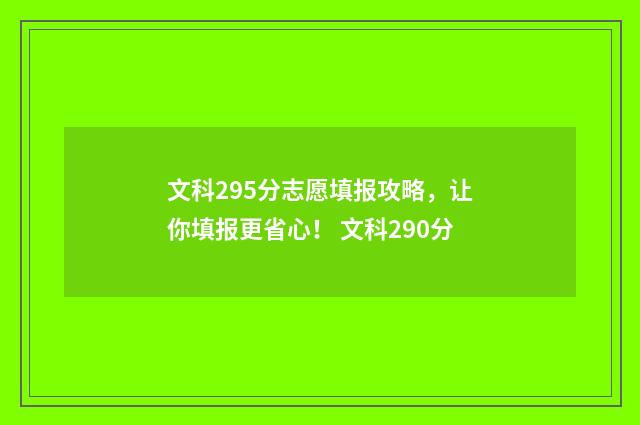 文科295分志愿填报攻略，让你填报更省心！ 文科290分