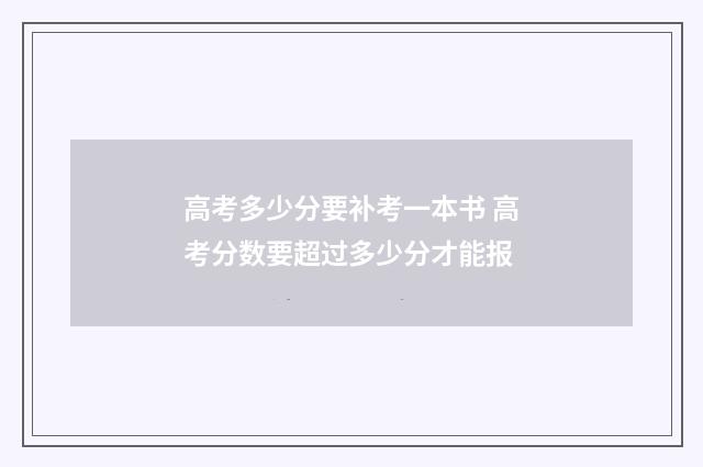 高考多少分要补考一本书 高考分数要超过多少分才能报