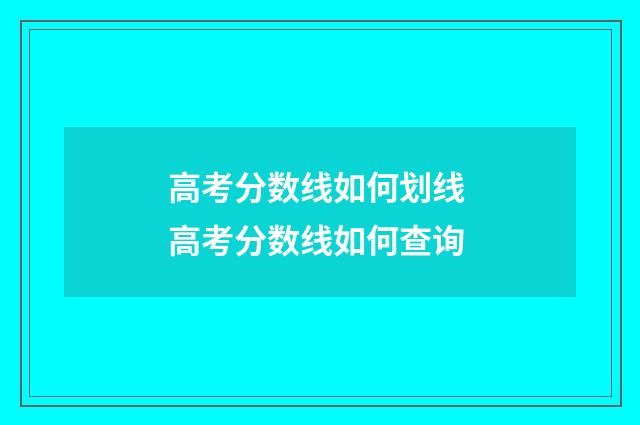 高考分数线如何划线 高考分数线如何查询