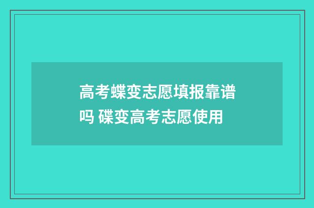 高考蝶变志愿填报靠谱吗 碟变高考志愿使用