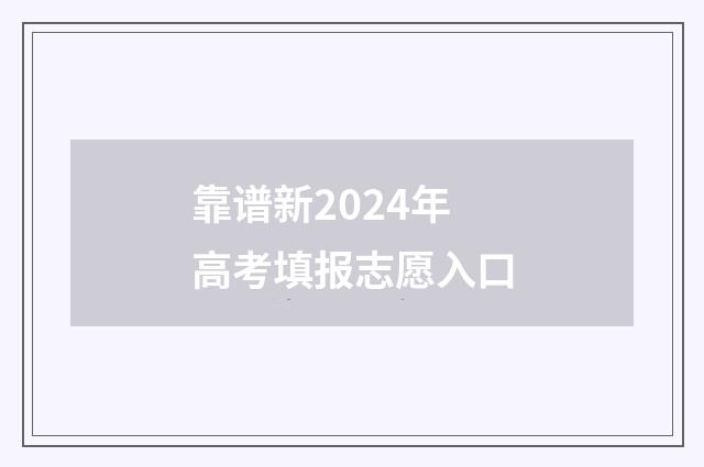 靠谱新2024年高考填报志愿入口