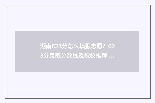湖南623分怎么填报志愿？623分录取分数线及院校推荐 湖南632分能考上什么大学
