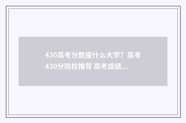 430高考分数报什么大学？高考430分院校推荐 高考成绩430能报什么学校