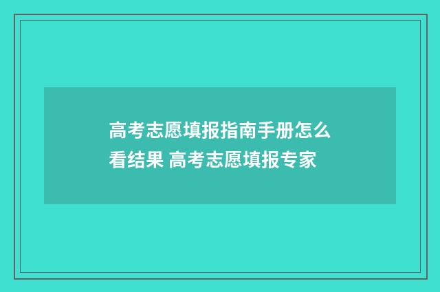 高考志愿填报指南手册怎么看结果 高考志愿填报专家