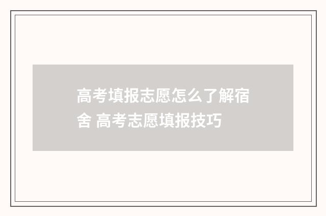 高考填报志愿怎么了解宿舍 高考志愿填报技巧