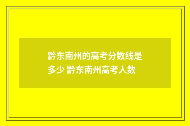黔东南州的高考分数线是多少 黔东南州高考人数