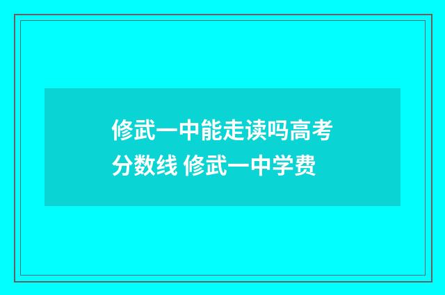 修武一中能走读吗高考分数线 修武一中学费