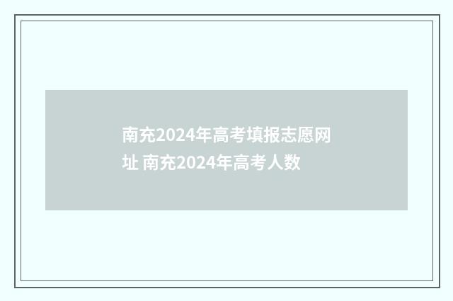 南充2024年高考填报志愿网址 南充2024年高考人数
