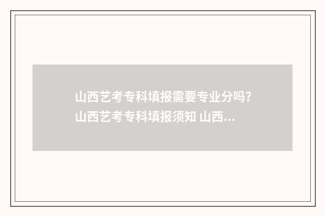 山西艺考专科填报需要专业分吗？山西艺考专科填报须知 山西省艺术类专科