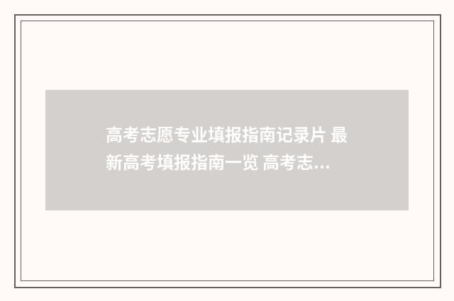 高考志愿专业填报指南记录片 最新高考填报指南一览 高考志愿专业填代码还是文字