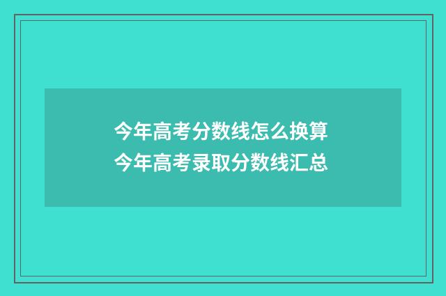 今年高考分数线怎么换算 今年高考录取分数线汇总