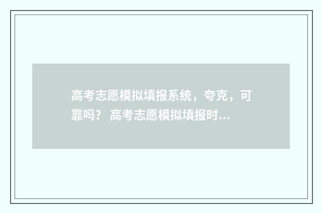 高考志愿模拟填报系统，夸克，可靠吗？ 高考志愿模拟填报时间