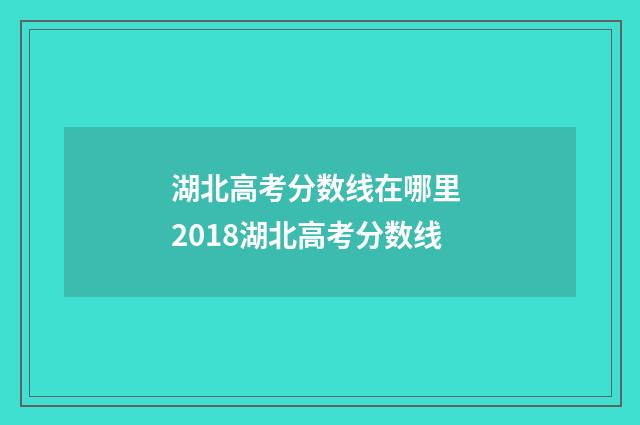 湖北高考分数线在哪里 2018湖北高考分数线