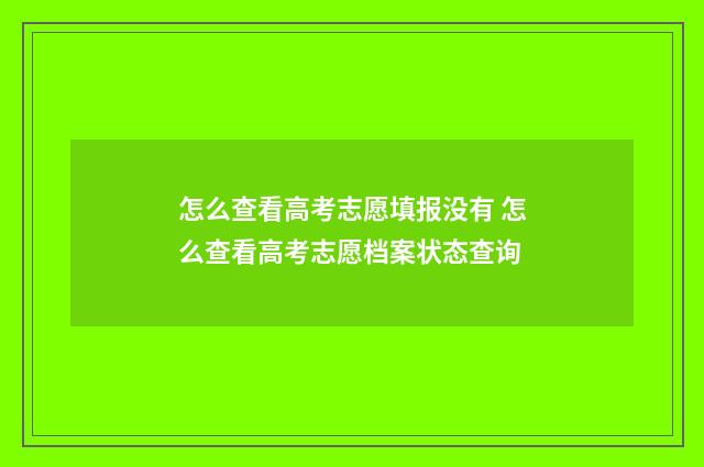 怎么查看高考志愿填报没有 怎么查看高考志愿档案状态查询