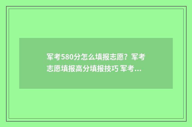 军考580分怎么填报志愿？军考志愿填报高分填报技巧 军考大概多少分