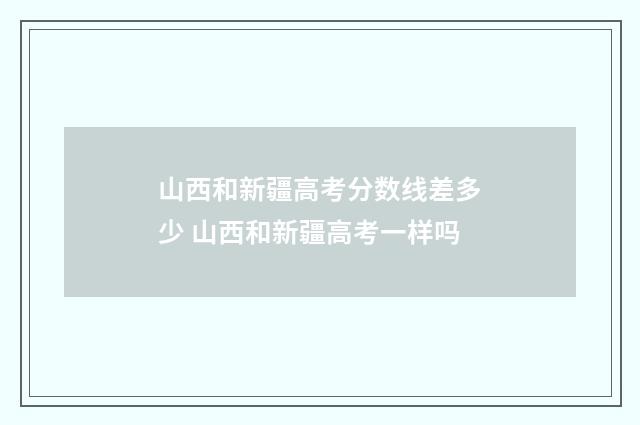 山西和新疆高考分数线差多少 山西和新疆高考一样吗
