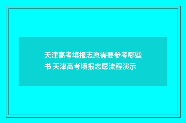 天津高考填报志愿需要参考哪些书 天津高考填报志愿流程演示