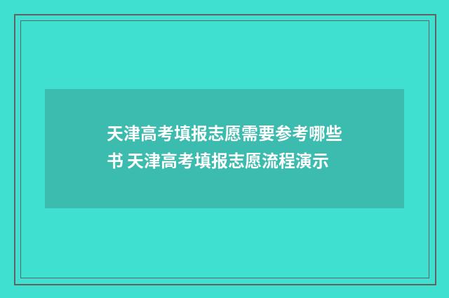 天津高考填报志愿需要参考哪些书 天津高考填报志愿流程演示