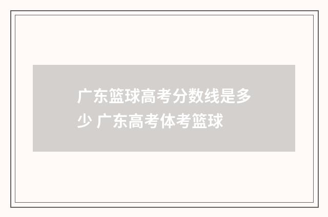 广东篮球高考分数线是多少 广东高考体考篮球