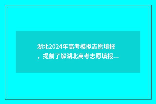 湖北2024年高考模拟志愿填报，提前了解湖北高考志愿填报流程与步骤 湖北省2024年专升本