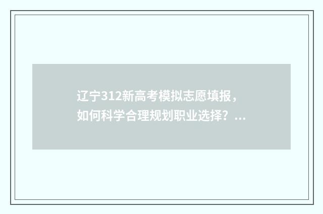 辽宁312新高考模拟志愿填报，如何科学合理规划职业选择？ 辽宁3+3高考模式的变动