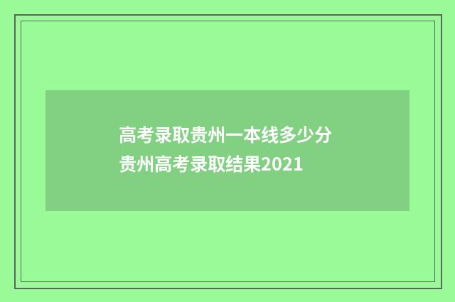 高考录取贵州一本线多少分 贵州高考录取结果2021