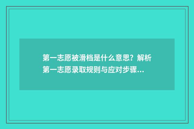 第一志愿被滑档是什么意思？解析第一志愿录取规则与应对步骤 第一志愿被滑档会影响第二志愿吗