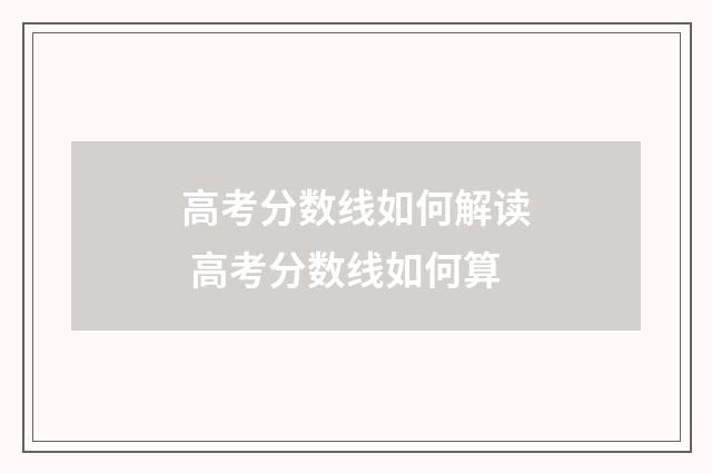 高考分数线如何解读 高考分数线如何算