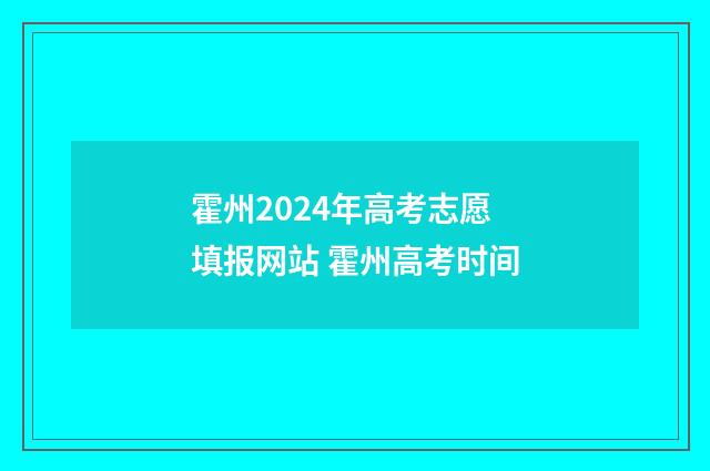 霍州2024年高考志愿填报网站 霍州高考时间