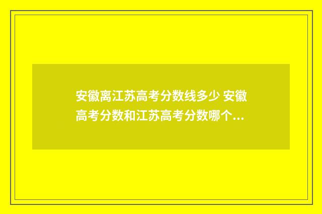 安徽离江苏高考分数线多少 安徽高考分数和江苏高考分数哪个高