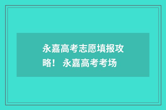 永嘉高考志愿填报攻略！ 永嘉高考考场