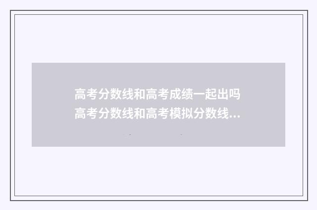 高考分数线和高考成绩一起出吗 高考分数线和高考模拟分数线准吗